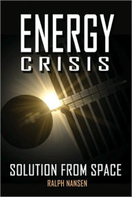 Title: Energy Crisis: Solution from Space, Author: Ralph Nansen