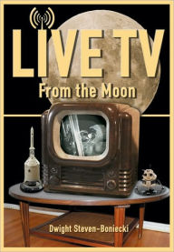 Title: Live TV from the Moon, Author: Dwight Steven-Boniecki