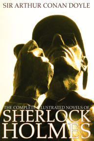 Title: The Complete Illustrated Novels of Sherlock Holmes: A Study in Scarlet, the Sign of the Four, the Hound of the Baskervilles & the Valley of Fear, Author: Arthur Conan Doyle