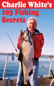 Title: Charlie White's 103 Fishing Secrets, Author: Charlie White