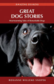 Title: Great Dog Stories: Heartwarming Tales of Remarkable Dogs, Author: Roxanne Willems Snopek