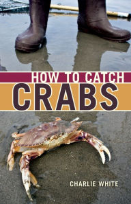 Title: How to Catch Crabs: A Pacific Coast Guide, Author: Charlie White