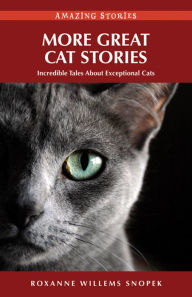 Title: More Great Cat Stories: Incredible Tales About Exceptional Cats, Author: Roxanne Willems Snopek