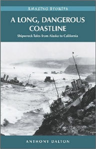 Title: A Long, Dangerous Coastline: Shipwreck Tales from Alaska to California, Author: Anthony Dalton