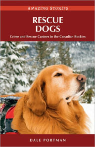 Title: Rescue Dogs: Crime and Rescue Canines in the Canadian Rockies, Author: Dale Portman