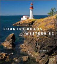 Title: Country Roads of Western BC: From the Fraser Valley to the Islands, Author: Liz Bryan