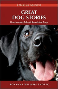 Title: Great Dog Stories: Heartwarming Tales of Remarkable Dogs, Author: Roxanne Willems Snopek