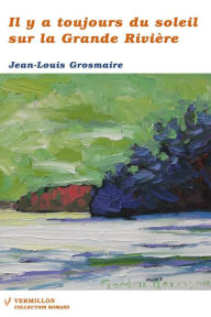 Title: Il y a toujours du soleil sur la Grande Rivière, Author: Jean-Louis Grosmaire