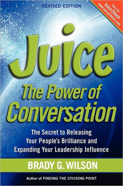 Juice: The Power of Conversation -- Secret to Releasing Your People's Brilliance and Expanding Leadership Influence