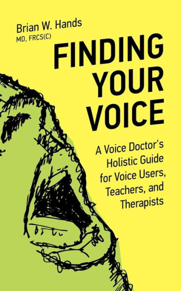 Finding Your Voice: A Voice Doctor's Holistic Guide for Users, Teachers, and Therapists