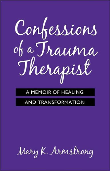 Confessions of A Trauma Therapist: Memoir Healing and Transformation