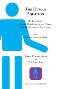 Title: The Human Equation: The Constant in Human Development and Culture from Pre-Literacy to Post-Literacy -- Book 1, The Human Equation Toolkit, Author: Wayne Constantineau