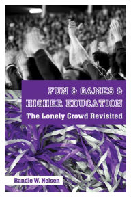 Title: Fun and Games in Higher Education: The Lonely Crowd Revisited, Author: Randle W. Nelsen