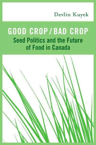 Good Crop / Bad Crop: Seed Politics and the Future of Food in Canada