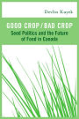 Good Crop / Bad Crop: Seed Politics and the Future of Food in Canada