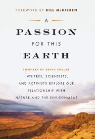 Title: A Passion for This Earth: Writers, Scientists, and Activists Explore Our Relationship with Nature and the Environment, Author: Michelle Benjamin