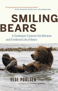 Title: Smiling Bears: A Zookeeper Explores the Behavior and Emotional Life of Bears, Author: Else Poulsen