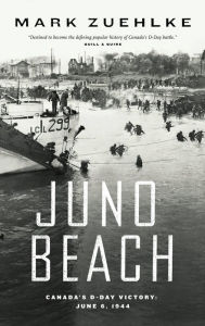 Title: Juno Beach: Canada's D-Day Victory -- June 6, 1944, Author: Mark Zuehlke