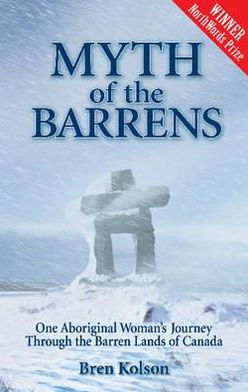 Myth of the Barrens: One Aboriginal Woman's Journey Through the Barren Lands of Canada