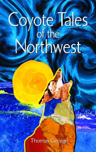 Title: Coyote Tales of the Northwest, Author: Thomas George