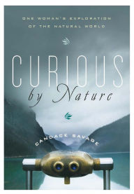 Title: Curious by Nature: One Woman's Exploration of the Natural World, Author: Candace Savage