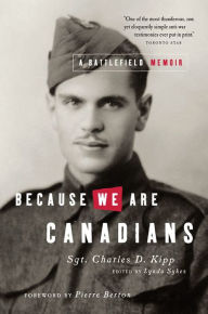 Title: Because We Are Canadians: A Battlefield Memoir: A Battlefield Memoir, Author: Charles Kipp