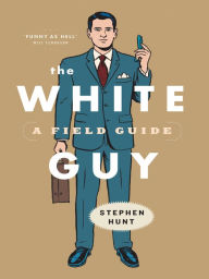 Title: The White Guy: A Field Guide, Author: Stephen Hunt