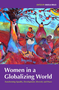 Title: Women in a Globalizing World: Transforming Equality, Development, Diversity and Peace, Author: Angela Miles