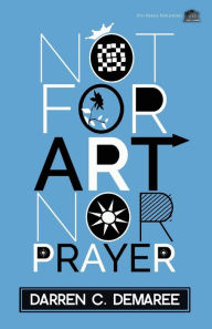 Title: Not For Art Nor Prayer, Author: Darren C. Demaree