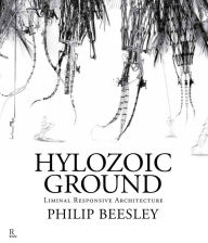 Title: Hylozoic Ground: Liminal Responsive Architecture: Liminal Responsive Architecture, Author: Philip Beesley