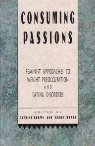 Title: Consuming Passions: Feminist Approaches to Weight Preoccupation and Eating Disorders, Author: Catrina Brown