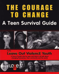 Title: The Courage to Change: A Teen Survival Guide, Author: The Leave Out Violence Teens