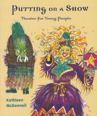 Title: Putting On a Show: Theater for Young People, Author: Kathleen McDonnell