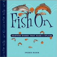 Title: Fish On: Seafood Dishes That Make a Splash, Author: Ingrid Baier