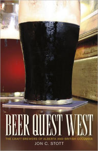 Title: Beer Quest West: The Craft Brewers of Alberta and British Columbia, Author: Jon C. Stott