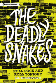 Title: The Deadly Snakes: Real Rock and Roll Tonight, Author: J.B. Staniforth