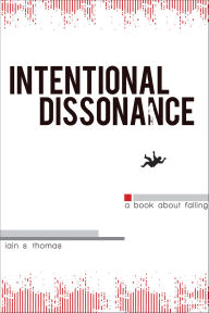 Title: Intentional Dissonance: A Book About Falling, Author: Iain Thomas