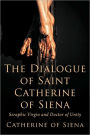 The Dialogue of St. Catherine of Siena, Seraphic Virgin and Doctor of Unity