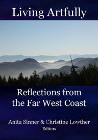 Title: Living Artfully: Reflections from the Far West Coast, Author: Anta Sinner