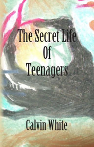 Title: The Secret Life of Teenagers, Author: Calvin White