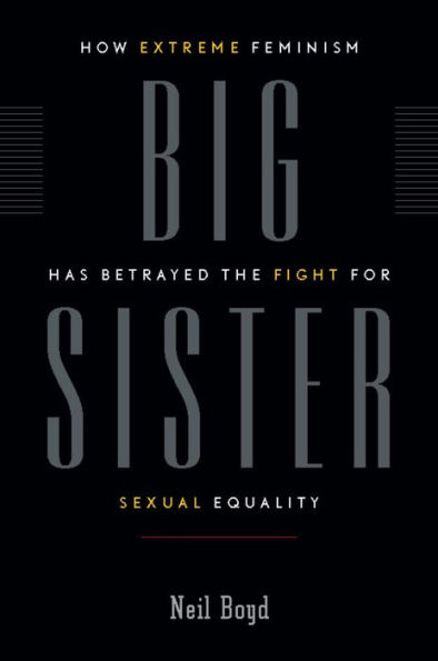 Big Sister: How Extreme Feminism has Betrayed the Fight for Sexual Equality