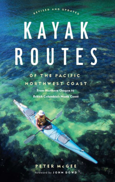 Kayak Routes of the Pacific Northwest Coast: From Northern Oregon to British Columbia's North Coast