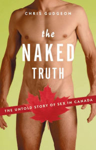 Title: The Naked Truth: The Untold Story of Sex in Canada, Author: Chris Gudgeon