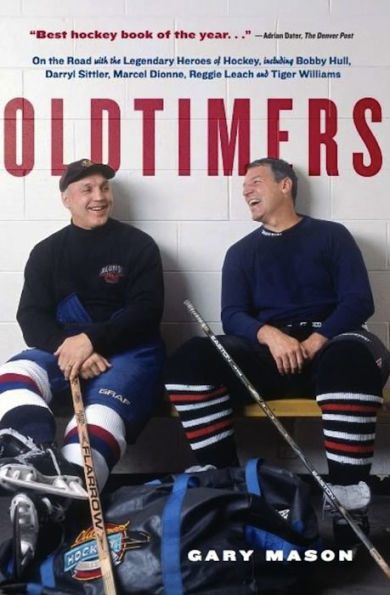 Oldtimers: On the Road with the Legendary Heroes of Hockey, Including Bobby Hull, Darryl Sittler, Marcel Dionne