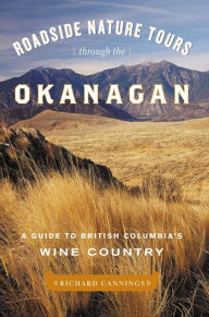 Title: Roadside Nature Tours through the Okanagan: A Guide to British Columbia's Wine Country, Author: Richard Cannings