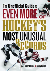 Title: The Unofficial Guide to Even More of Hockey's Most Unusual Records, Author: Don Weekes