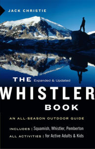 Title: The Whistler Book: An All-Season Outdoor Guide, Author: Jack Christie