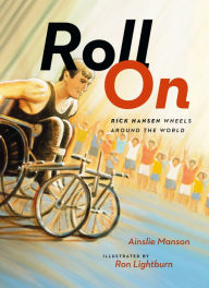 Title: Roll On: Rick Hansen Wheels Around the World, Author: Ainslie Manson