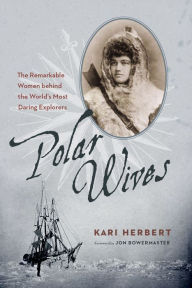 Title: Polar Wives: The Remarkable Women behind the World's Most Daring Explorers, Author: Kari Herbert