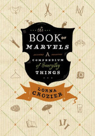 Title: The Book of Marvels: A Compendium of Everyday Things, Author: Lorna Crozier